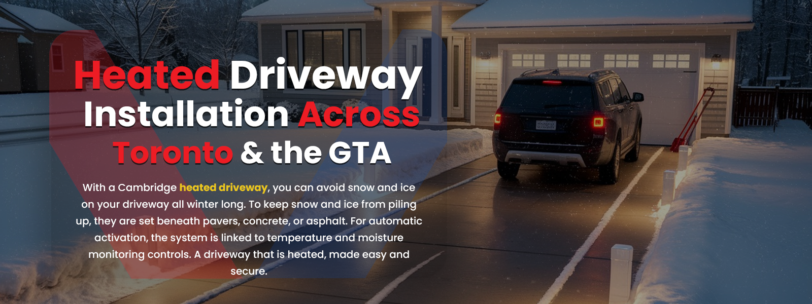 With a Cambridge heated driveway Brampton, heated driveway Hamilton, heated driveway Markham, heated driveway Mississauga, heated driveway Toronto etc. you can avoid snow and ice on your driveway all winter long. To keep snow and ice from piling up, they are set beneath pavers, concrete, or asphalt. For automatic activation, the system is linked to temperature and moisture monitoring controls.
